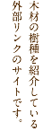 木材の樹種を紹介している
外部リンクのサイトです。